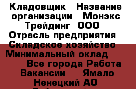 Кладовщик › Название организации ­ Монэкс Трейдинг, ООО › Отрасль предприятия ­ Складское хозяйство › Минимальный оклад ­ 16 500 - Все города Работа » Вакансии   . Ямало-Ненецкий АО,Губкинский г.